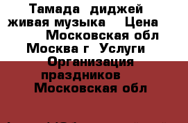 Тамада, диджей,  живая музыка  › Цена ­ 5 000 - Московская обл., Москва г. Услуги » Организация праздников   . Московская обл.